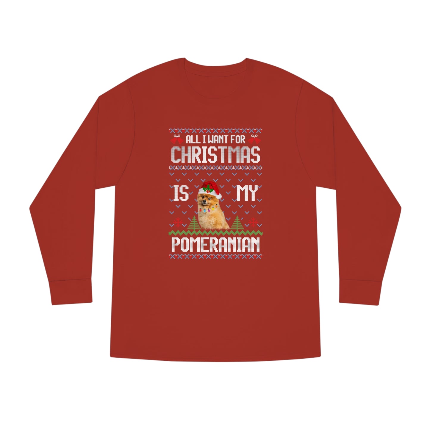 All I Want For Christmas is My Pomeranian Dog Ugly Sweater Long Sleeve T-shirt