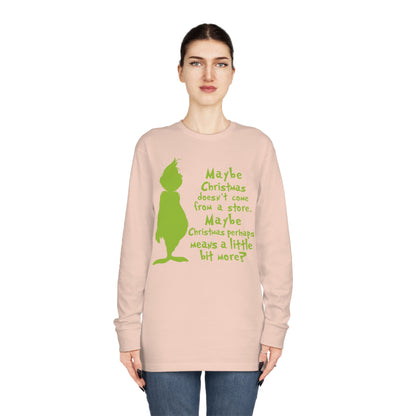 Maybe Christmas Doesn't Come From a Store Grinch Christmas Long Sleeve T-Shirt