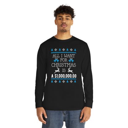 All I Want For Christmas is $1,000,000 Ugly Sweater Long Sleeve Tee