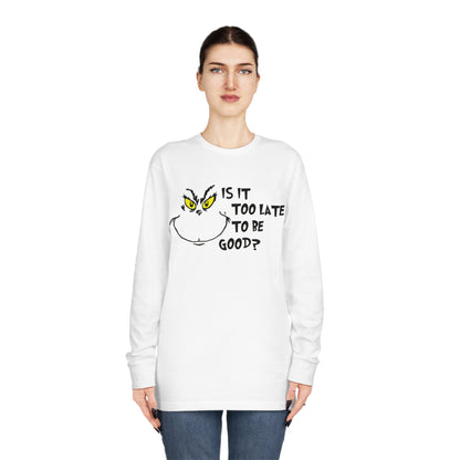 Is It Too Late To Be Good? Grinch Christmas Long Sleeve T-Shirt