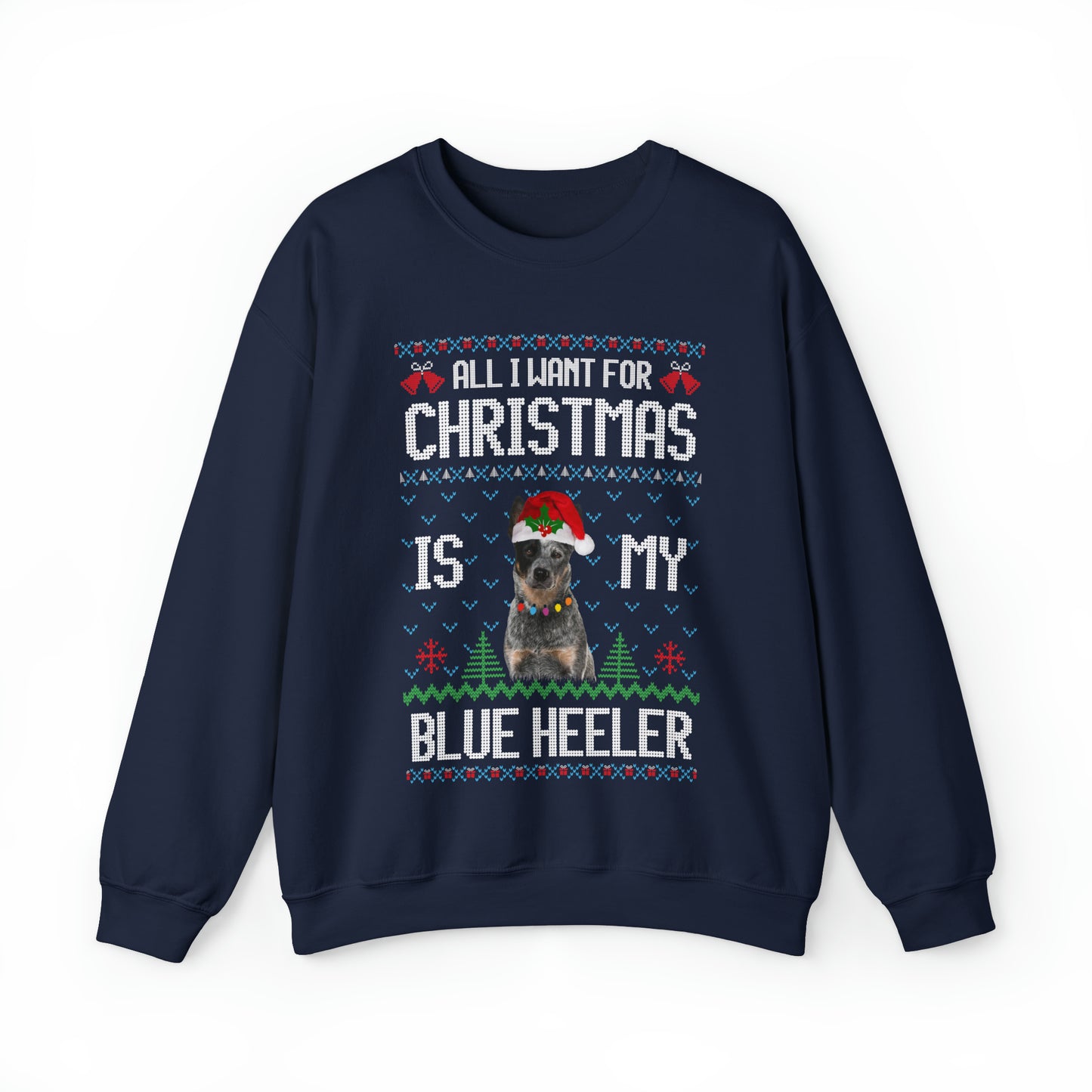 All I Want For Christmas is My Blue Heeler Dog Ugly Sweater Sweatshirt