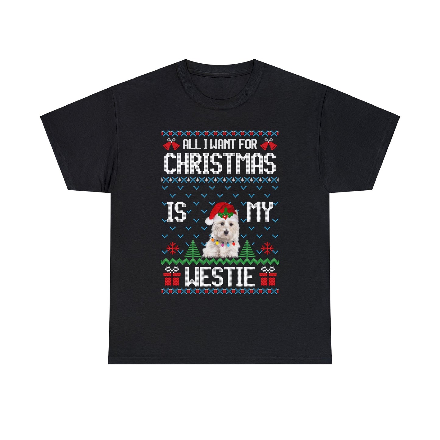 All I Want For Christmas is My Westie Dog Ugly Sweater Short Sleeve Tee