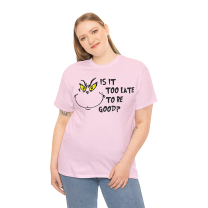Is It Too Late To Be Good? Grinch Christmas Short Sleeve Tee