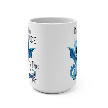 It's Not an Attitude It's the Way I Am Dragon Mug 15oz