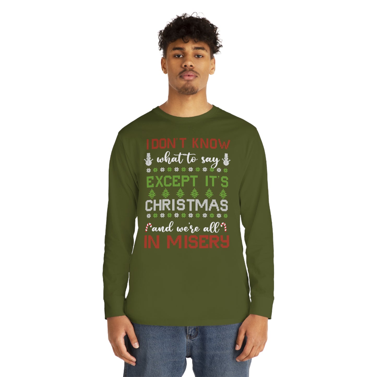 I Don't Know What to Say Except it's Christmas and We're All in Misery Ugly Christmas Sweater Long Sleeve T-shirt