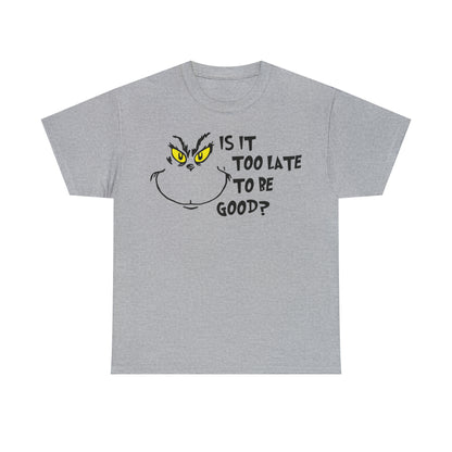 Is It Too Late To Be Good? Grinch Christmas Short Sleeve Tee