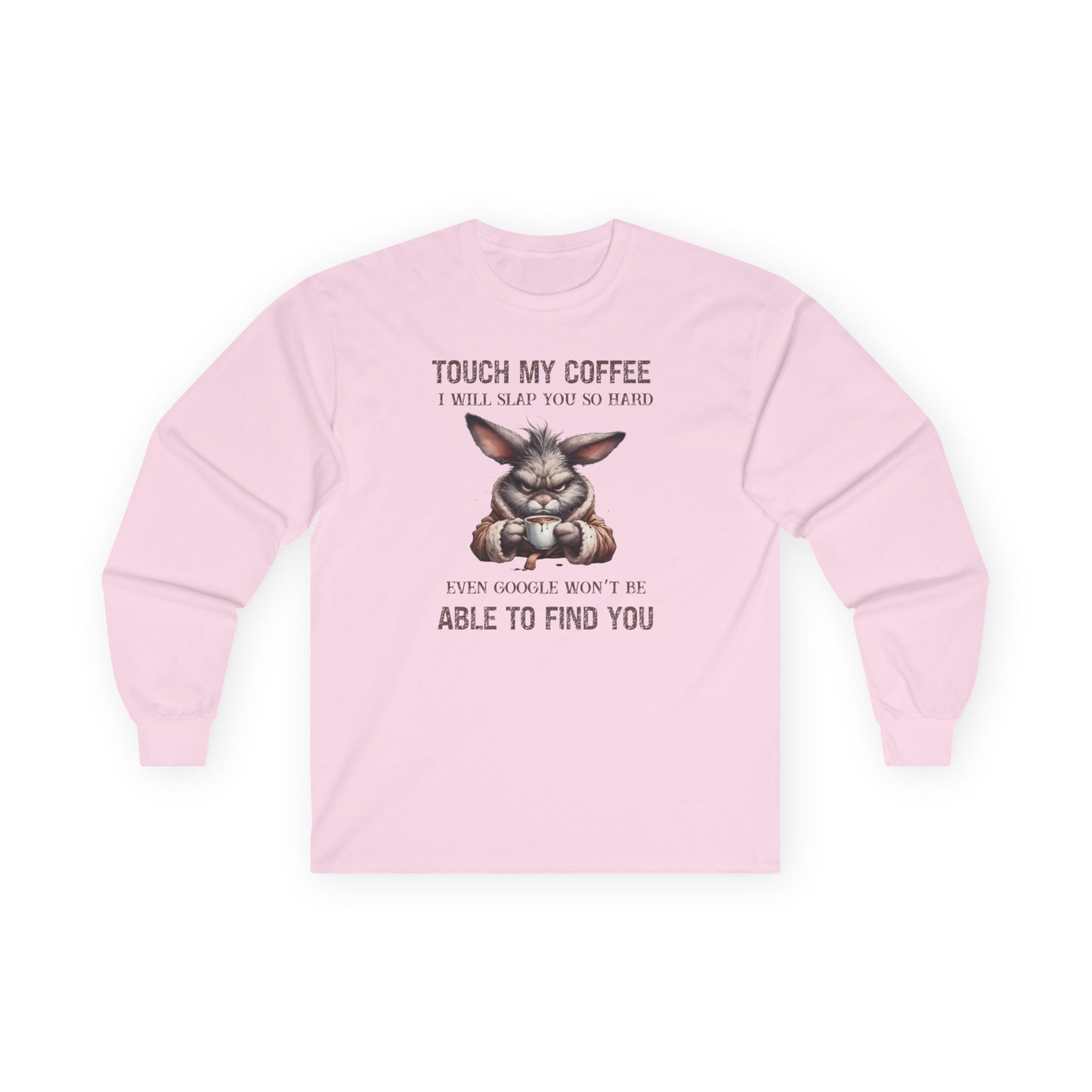 Touch My Coffee I Will Slap You So Hard Even Google Won't Be Able To Find You Rabbit Long Sleeve T-Shirt