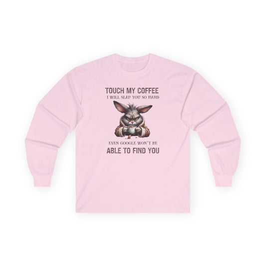 Touch My Coffee I Will Slap You So Hard Even Google Won't Be Able To Find You Rabbit Long Sleeve T-Shirt