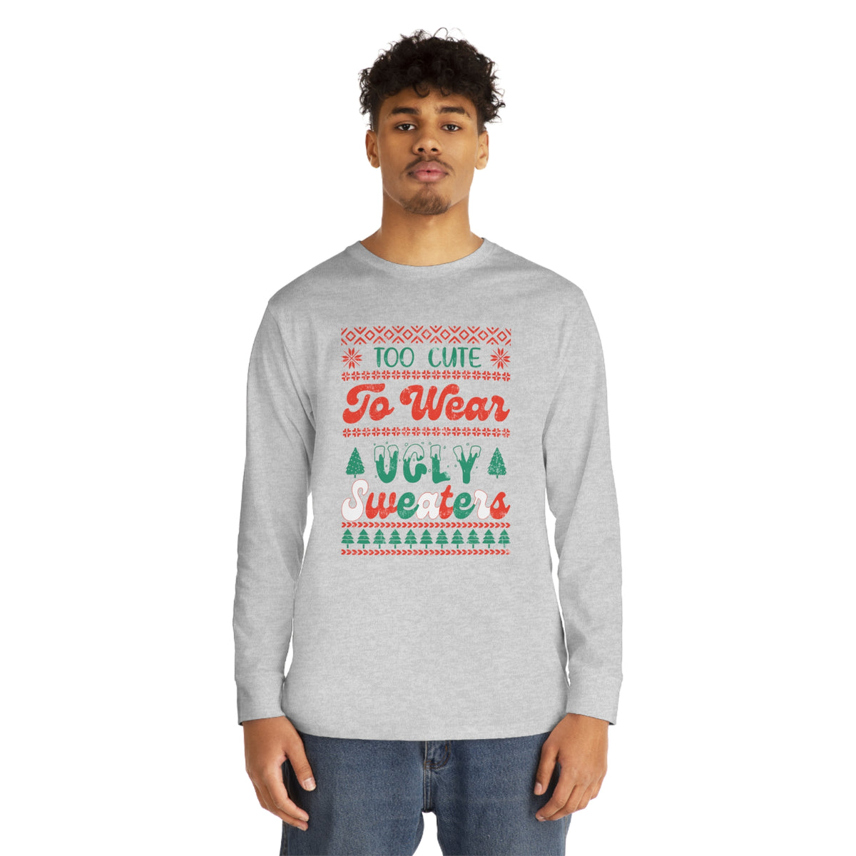 To Cute To Wear Ugly Sweaters Long Sleeve Tee