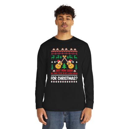 Just How Good Do I Have to be to Get a New Guitar for Christmas Ugly Christmas Sweater Long Sleeve T-shirt