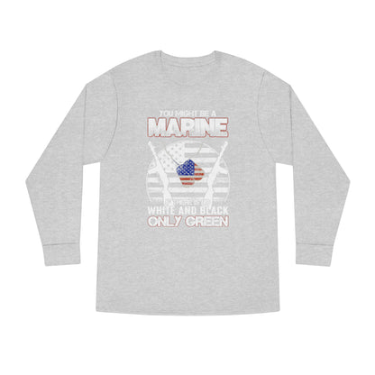 You Might Be a Marine If There is No White and Black Only Green Long Sleeve Tee