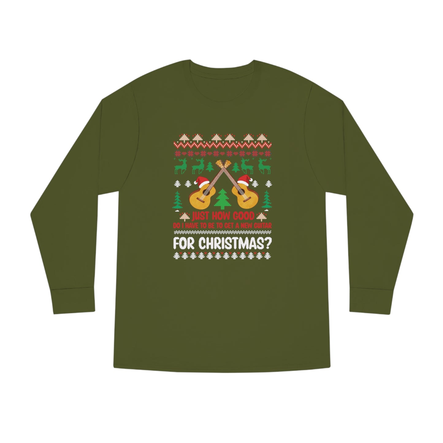 Just How Good Do I Have to be to Get a New Guitar for Christmas Ugly Christmas Sweater Long Sleeve T-shirt