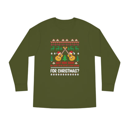 Just How Good Do I Have to be to Get a New Guitar for Christmas Ugly Christmas Sweater Long Sleeve T-shirt