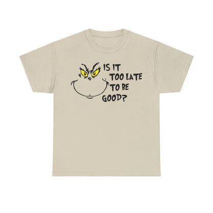 Is It Too Late To Be Good? Grinch Christmas Short Sleeve Tee