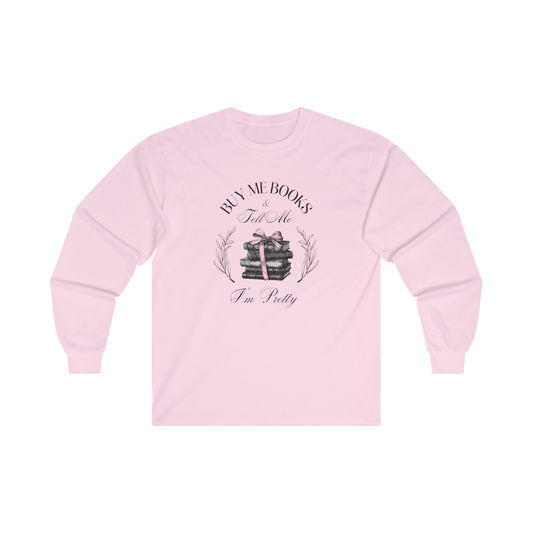 Buy Me Books And Tell Me I'm Pretty Long Sleeve T-Shirt