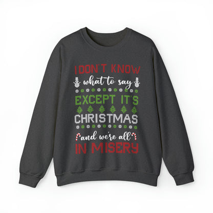 I Don't Know What to Say Except it's Christmas and We're All in Misery Ugly Christmas Sweater Sweatshirt