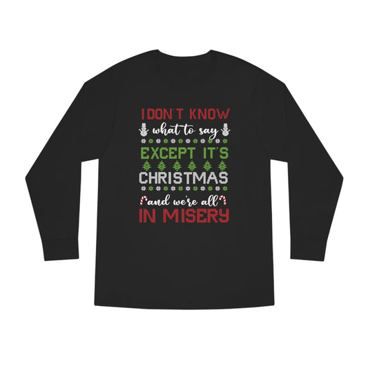 I Don't Know What to Say Except it's Christmas and We're All in Misery Ugly Christmas Sweater Long Sleeve T-shirt