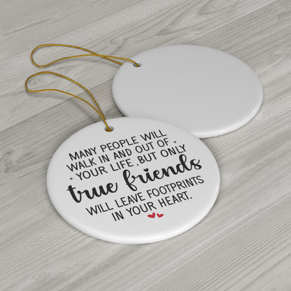 Friends Will Walk In and Out of Your Life but True Friends will leave Footprints Christmas Ceramic Ornament