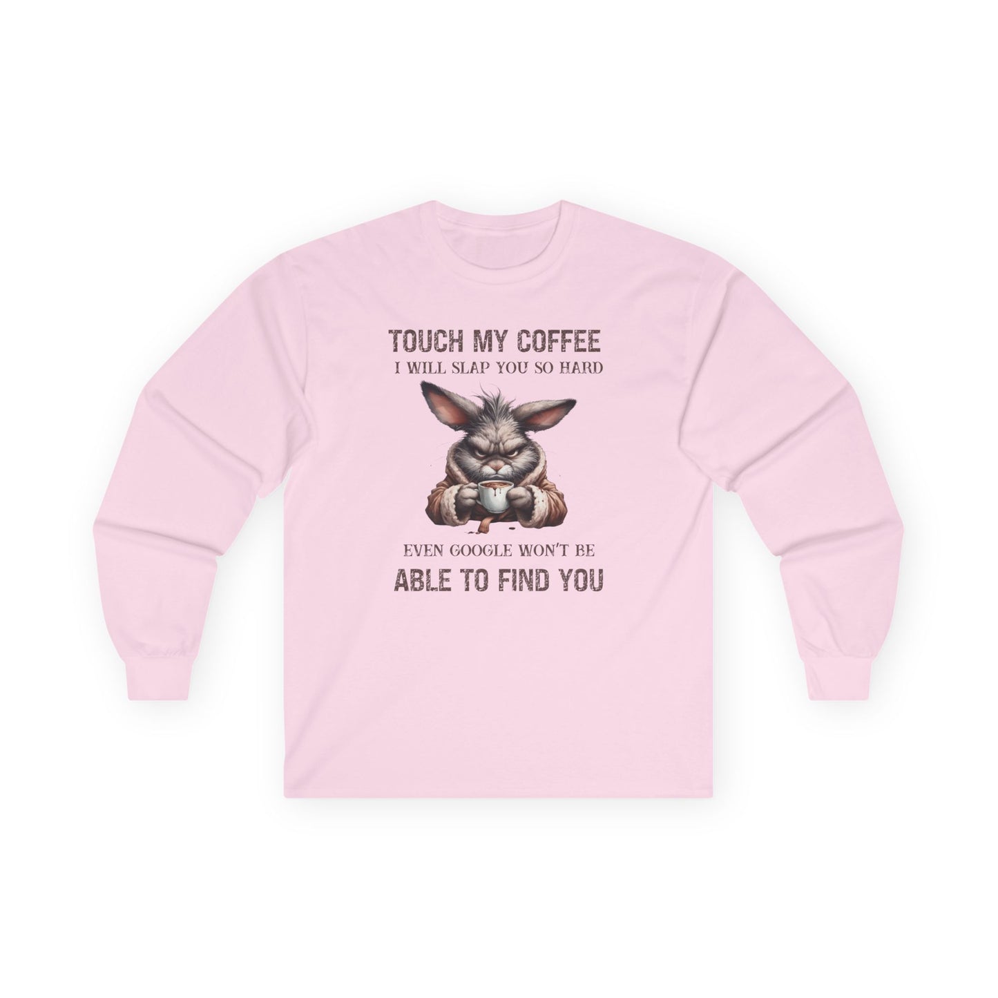 Touch My Coffee I Will Slap You So Hard Google Can't Find You Rabbit Long Sleeve Tshirt