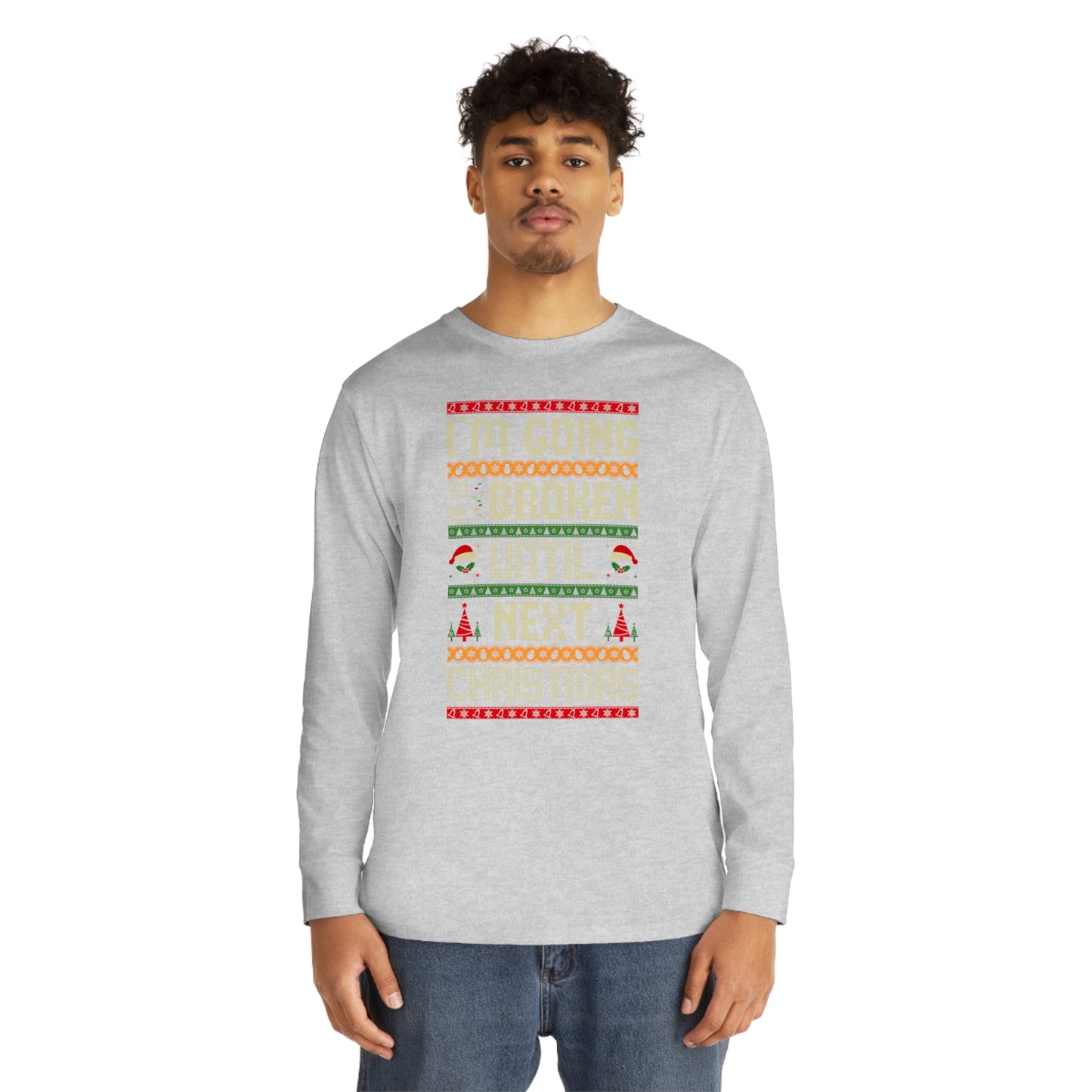 I'm Going Broke Until Next Christmas Ugly Sweater Long Sleeve Tee