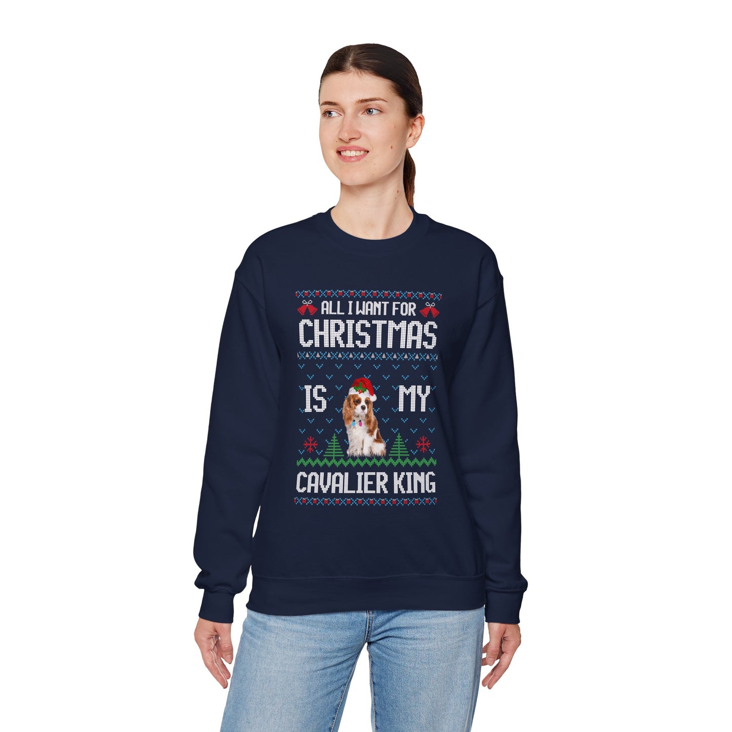 All I Want For Christmas is My Cavalier King Charles Spaniel Dog Ugly Sweater Sweatshirt