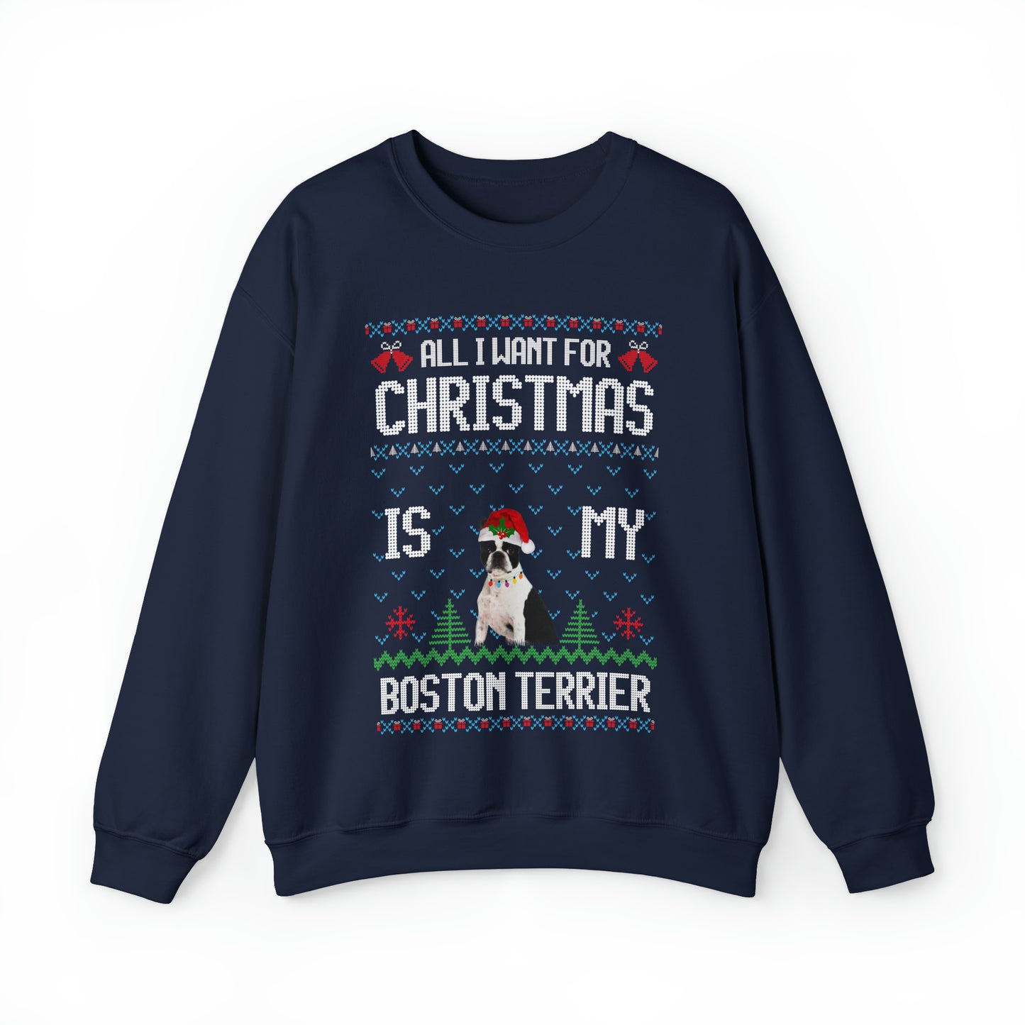 All I Want For Christmas is My Boston Terrier Dog Ugly Sweater Sweatshirt