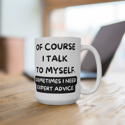 Of Course I Talk To Myself Sometimes I Need Expert Advise Funny Mug 15oz