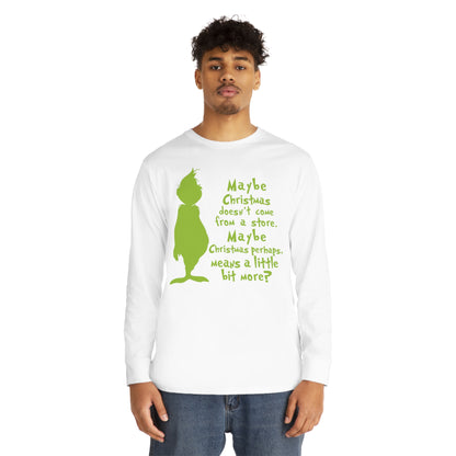 Maybe Christmas Doesn't Come From a Store Grinch Christmas Long Sleeve T-Shirt