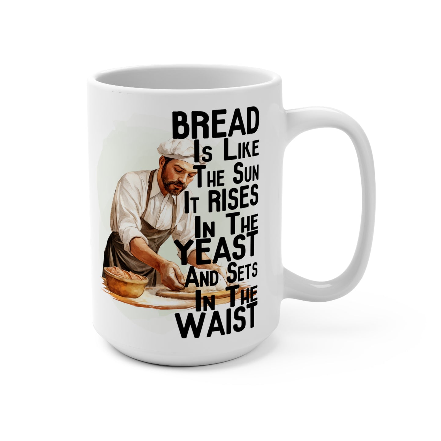 Bread Is Like the Sun It Raises in the Yeast and sets in the Waist Funny Mug 15oz