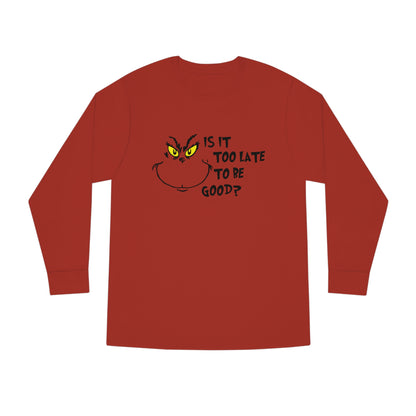 Is It Too Late To Be Good? Grinch Christmas Long Sleeve T-Shirt