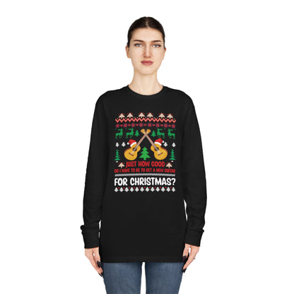Just How Good Do I Have to be to Get a New Guitar for Christmas Ugly Christmas Sweater Long Sleeve T-shirt