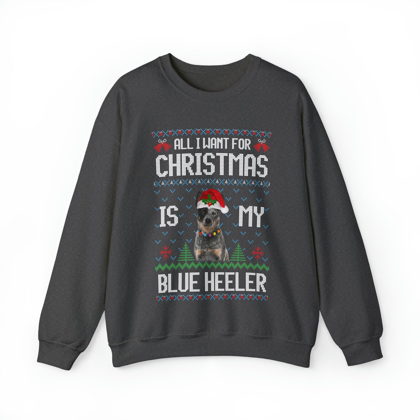 All I Want For Christmas is My Blue Heeler Dog Ugly Sweater Sweatshirt