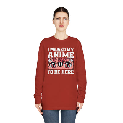 I Paused My Anime To Be Here Long Sleeve Tee