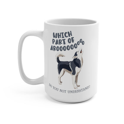 Which Part of Arooooo Do You Not Understand Husky Dog Mug 15oz