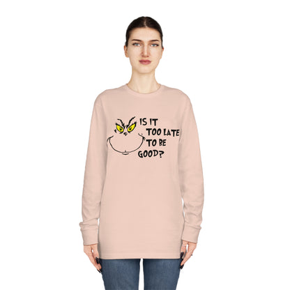 Is It Too Late To Be Good? Grinch Christmas Long Sleeve T-Shirt