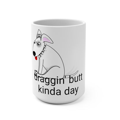 Draggin butt kinda day Dog Funny Coffee Mug, 15oz