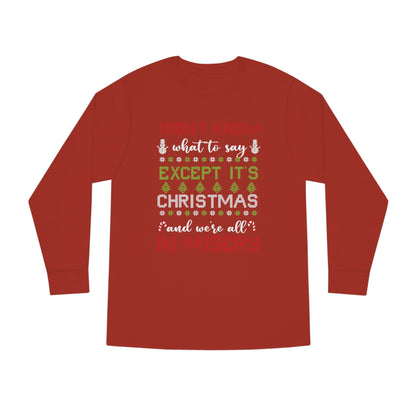 I Don't Know What to Say Except it's Christmas and We're All in Misery Ugly Christmas Sweater Long Sleeve T-shirt