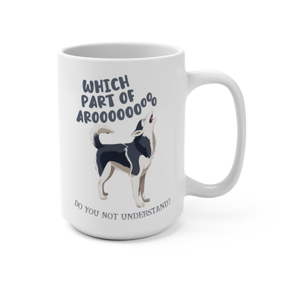 Which Part of Arooooo Do You Not Understand Husky Dog Mug 15oz