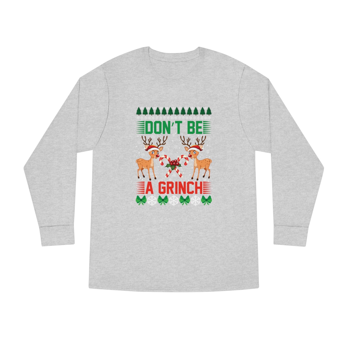 Don't Be A Grinch Christmas Ugly Sweater Long Sleeve Tee