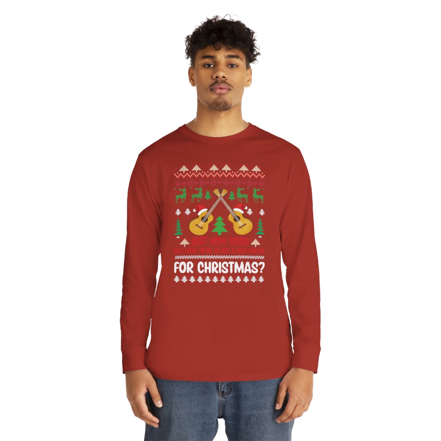 Just How Good Do I Have to be to Get a New Guitar for Christmas Ugly Christmas Sweater Long Sleeve T-shirt
