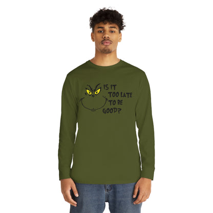 Is It Too Late To Be Good? Grinch Christmas Long Sleeve T-Shirt