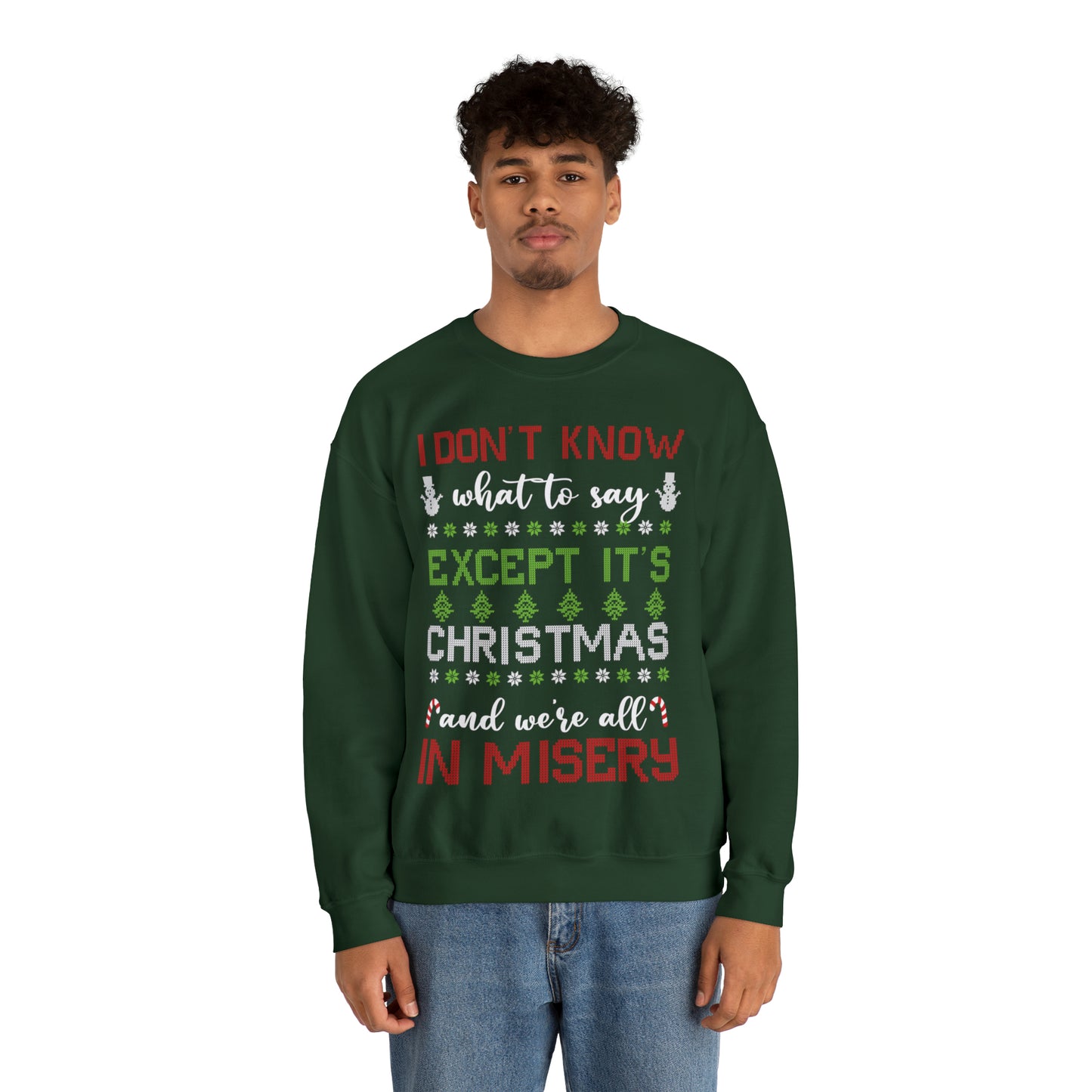 I Don't Know What to Say Except it's Christmas and We're All in Misery Ugly Christmas Sweater Sweatshirt