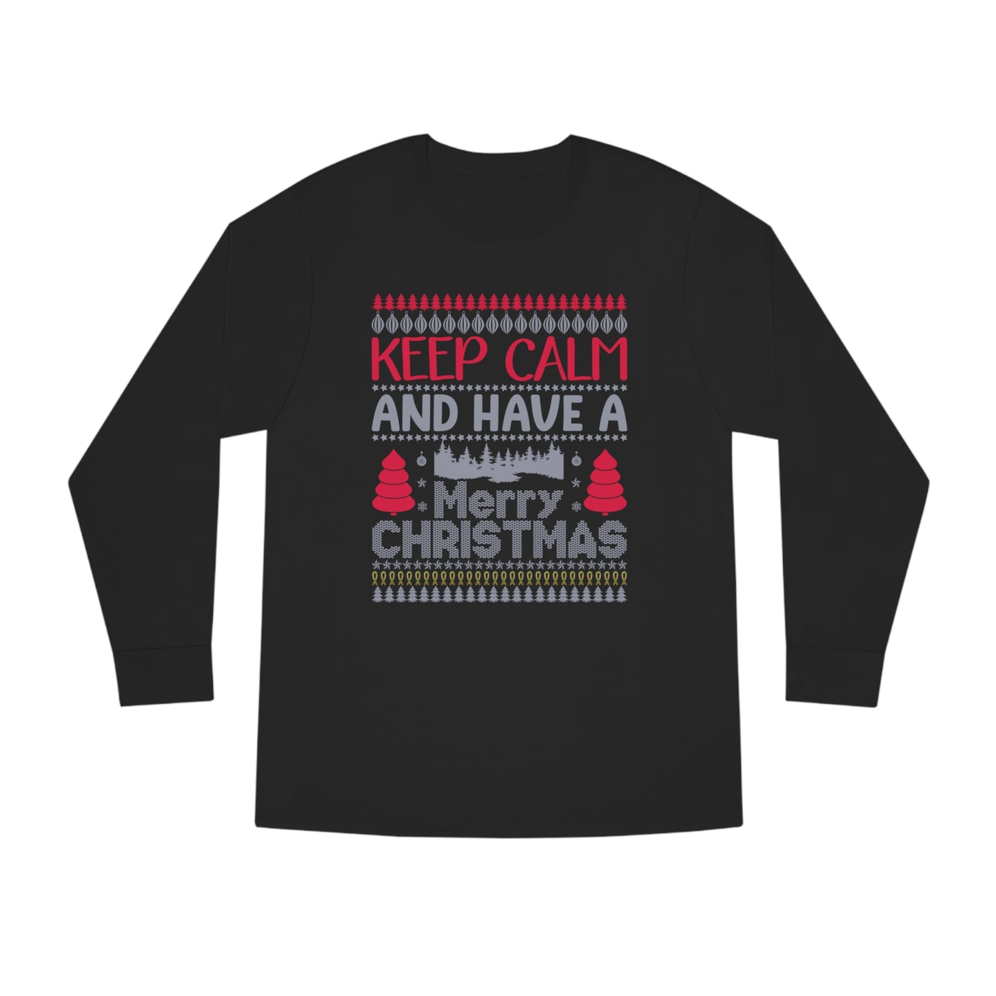 Keep Calm and Have a Merry Christmas Ugly Sweater Long Sleeve Tee