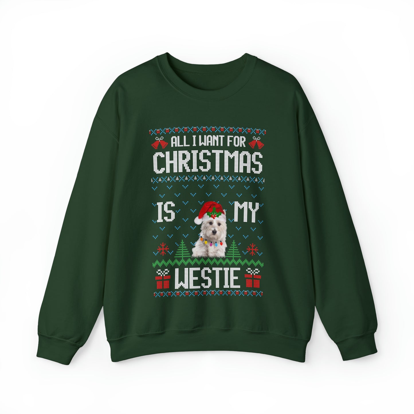 All I Want For Christmas is My Westie Dog Ugly Sweater Sweatshirt