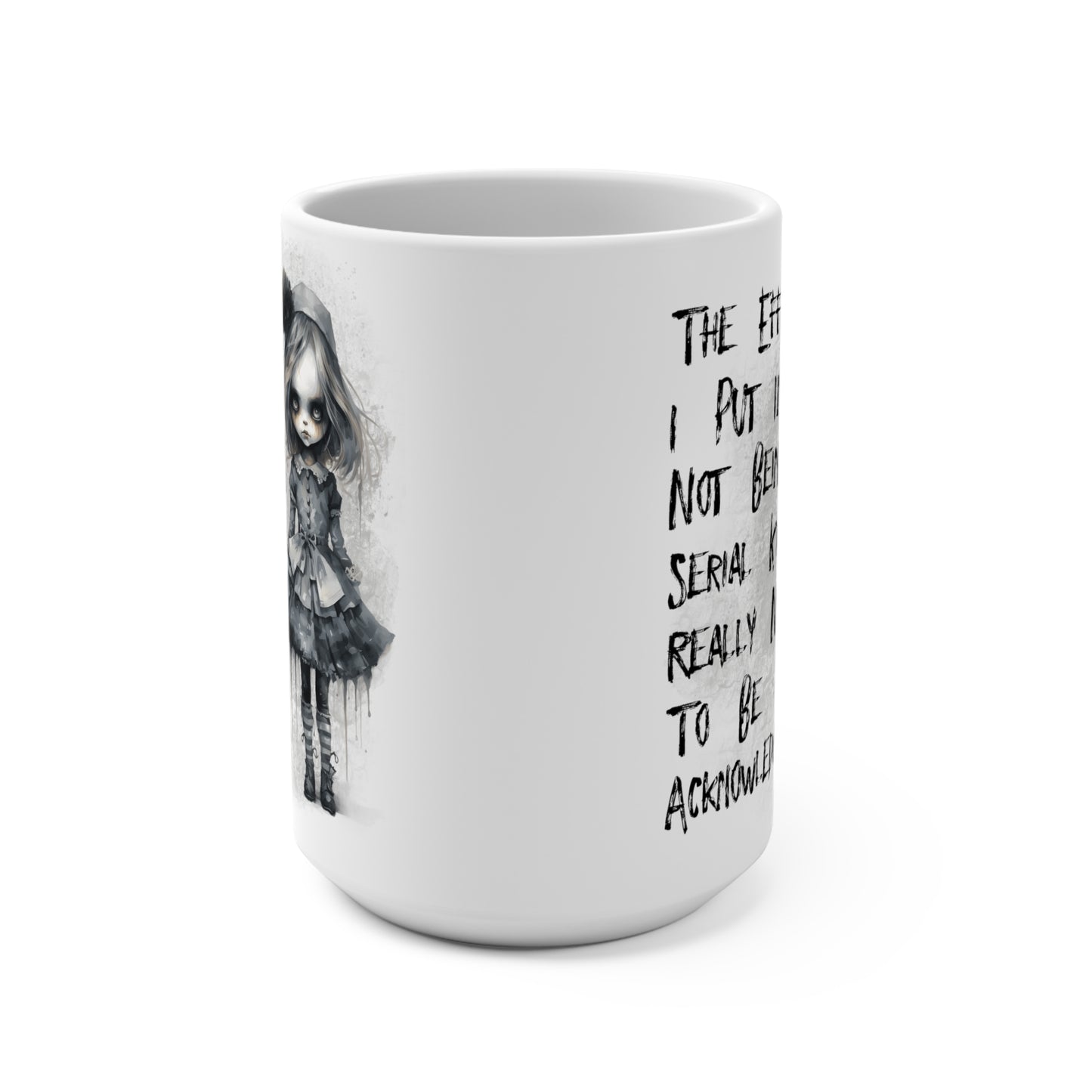 The Effort I Put Into Not Being A Serial Killer Really Needs To Be Acknowledged Mug 15oz