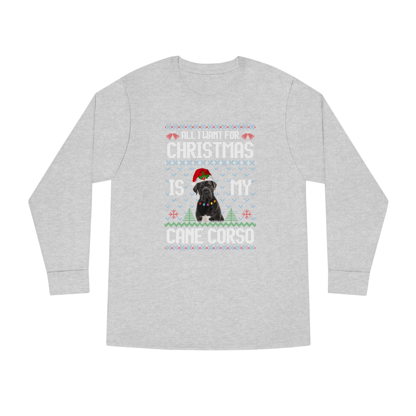 All I Want For Christmas is My Cane Corso Dog Ugly Sweater Long Sleeve T-shirt