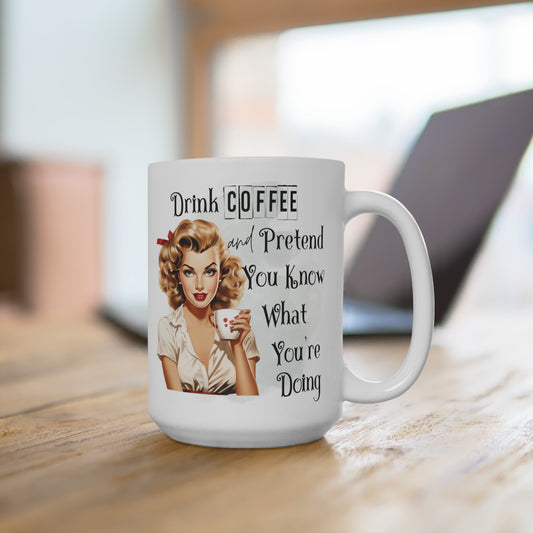Drink Coffee And Pretend You Know What You're Doing Mug 15oz