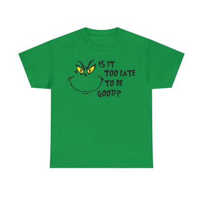 Is It Too Late To Be Good? Grinch Christmas Short Sleeve Tee