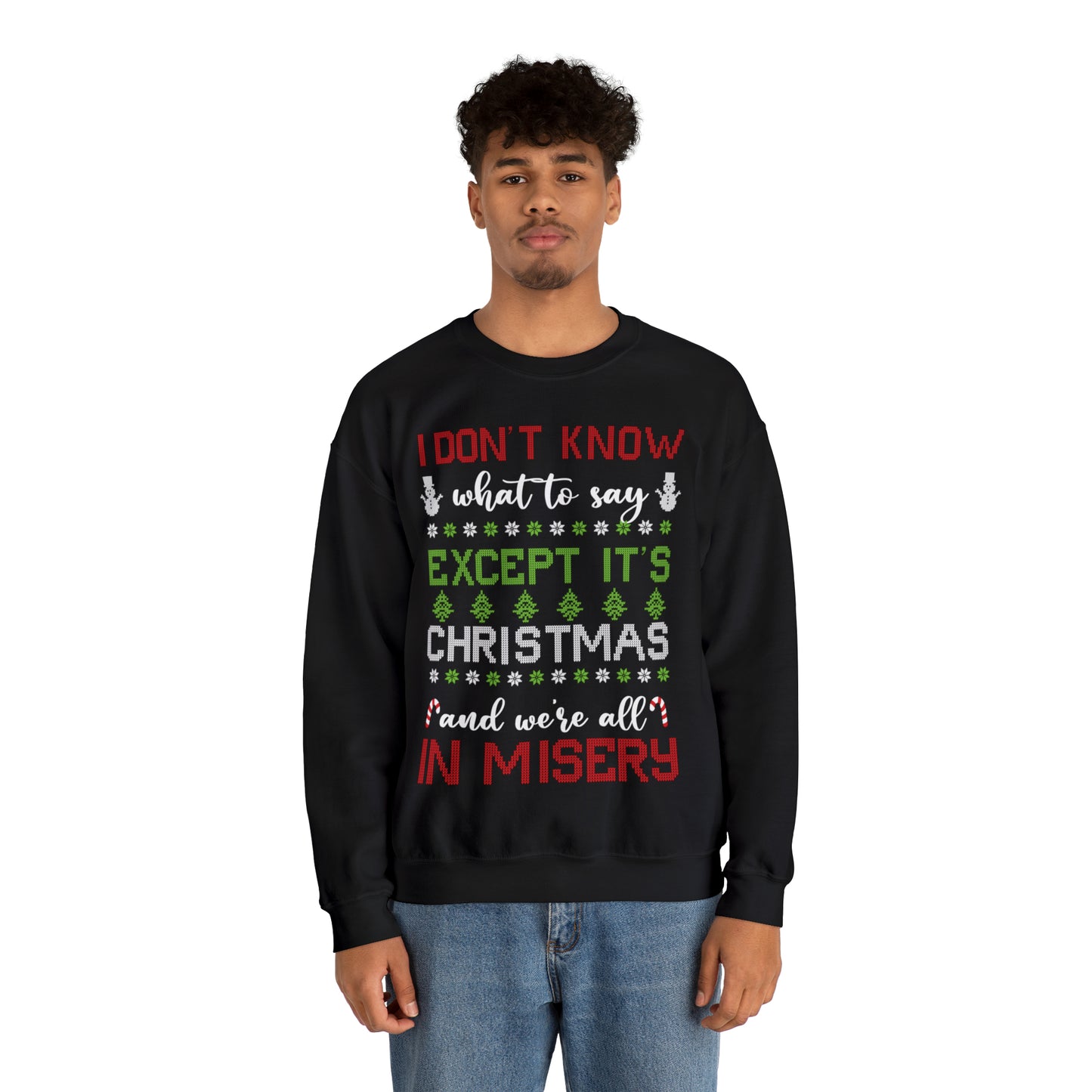 I Don't Know What to Say Except it's Christmas and We're All in Misery Ugly Christmas Sweater Sweatshirt