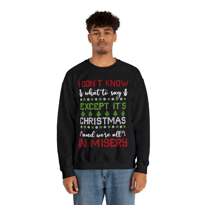 I Don't Know What to Say Except it's Christmas and We're All in Misery Ugly Christmas Sweater Sweatshirt